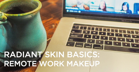 Radiant Skin Basics: Remote Work Makeup